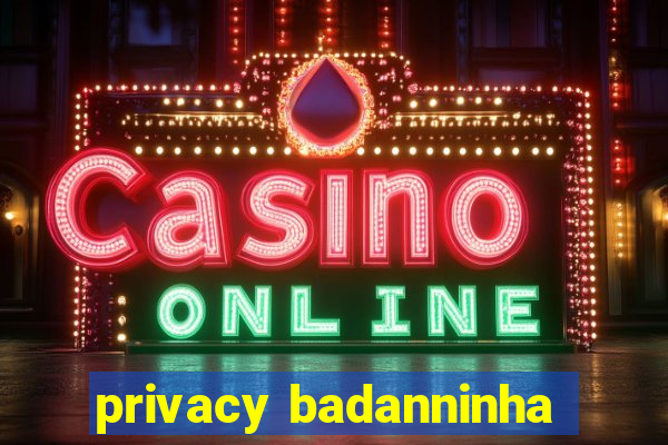 privacy badanninha